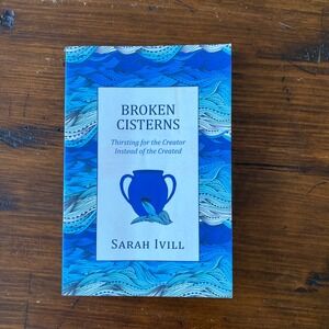 Broken Cisterns Sarah Ivill Thirsting for the Creator Christian Book Paperback